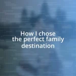 How I chose the perfect family destination