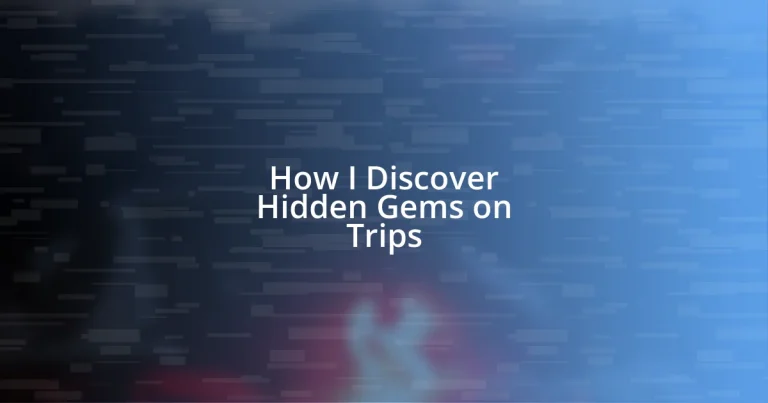 How I Discover Hidden Gems on Trips