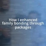 How I enhanced family bonding through packages