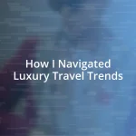 How I Navigated Luxury Travel Trends