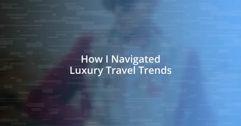 How I Navigated Luxury Travel Trends