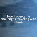 How I overcame challenges traveling with infants