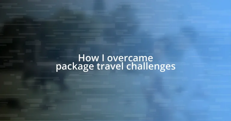 How I overcame package travel challenges