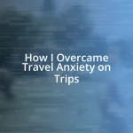 How I Overcame Travel Anxiety on Trips