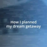 How I planned my dream getaway