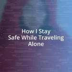 How I Stay Safe While Traveling Alone