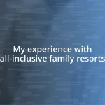 My experience with all-inclusive family resorts