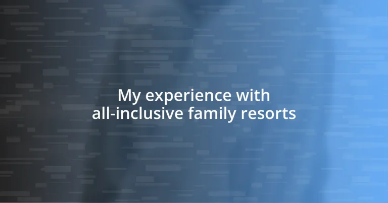 My experience with all-inclusive family resorts