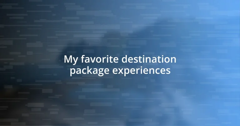 My favorite destination package experiences