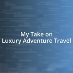 My Take on Luxury Adventure Travel