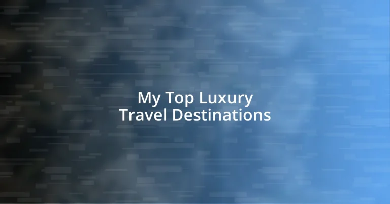 My Top Luxury Travel Destinations