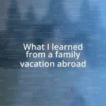 What I learned from a family vacation abroad