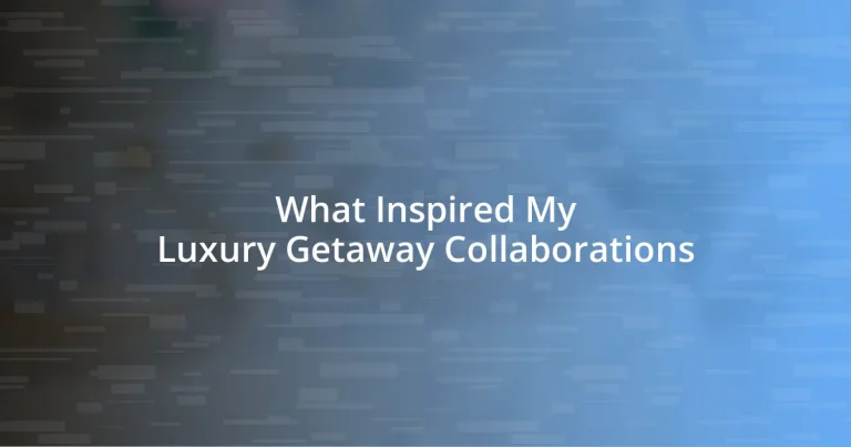 What Inspired My Luxury Getaway Collaborations