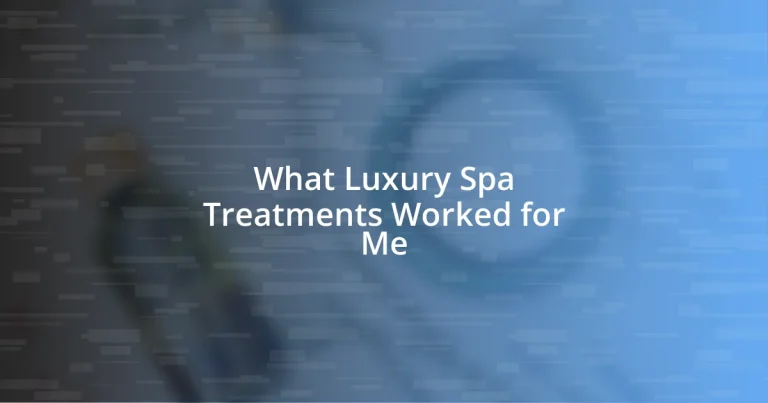 What Luxury Spa Treatments Worked for Me