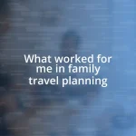 What worked for me in family travel planning