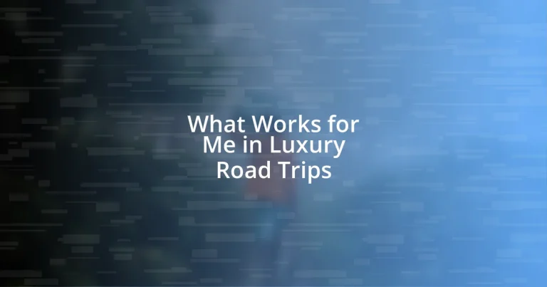 What Works for Me in Luxury Road Trips