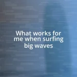 What works for me when surfing big waves