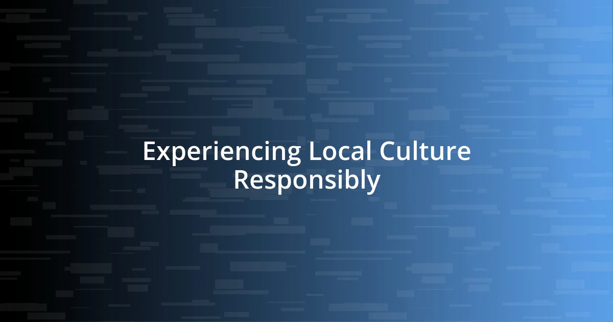 Experiencing Local Culture Responsibly