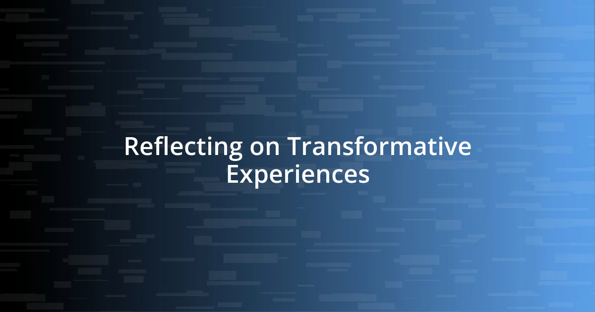 Reflecting on Transformative Experiences