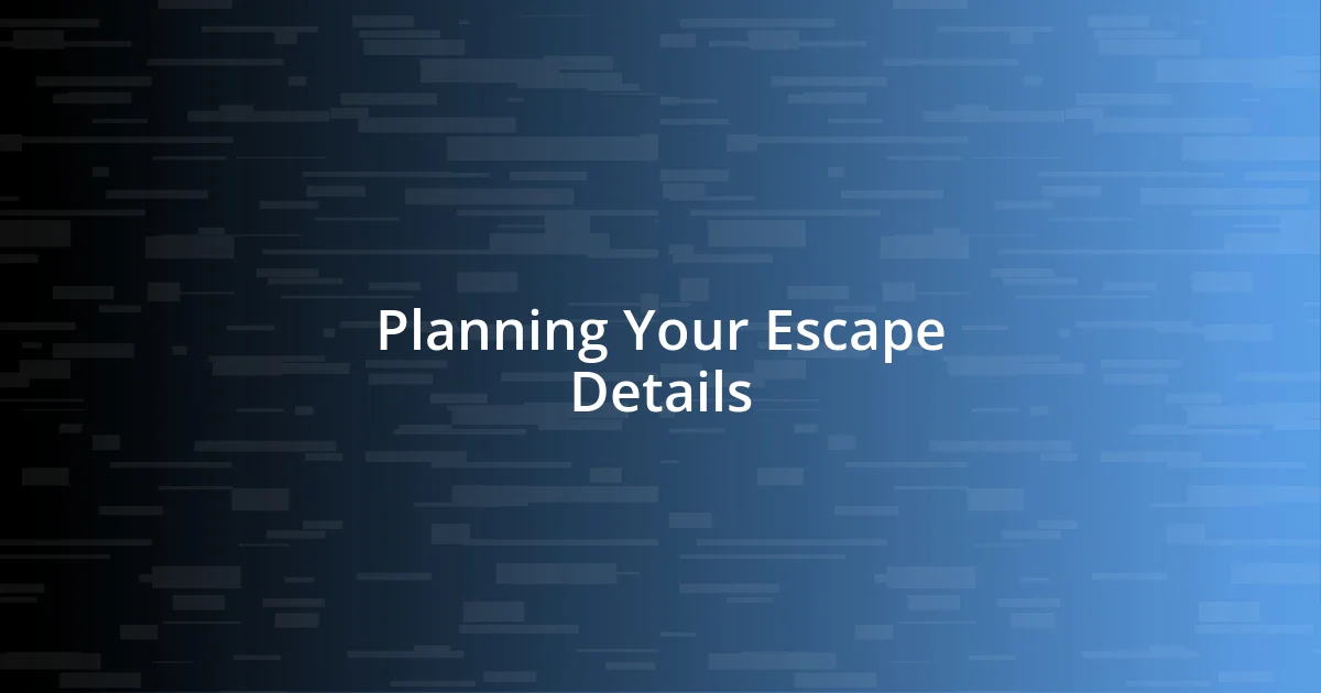 Planning Your Escape Details