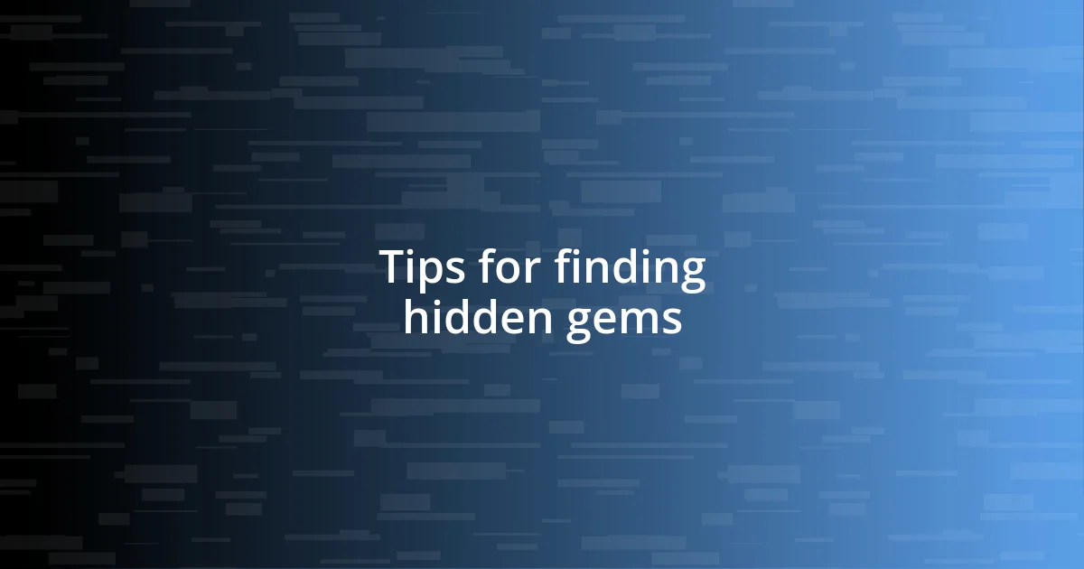 Tips for finding hidden gems