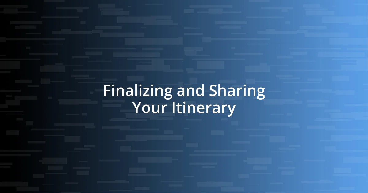 Finalizing and Sharing Your Itinerary