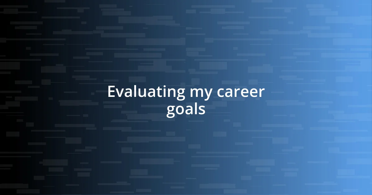 Evaluating my career goals