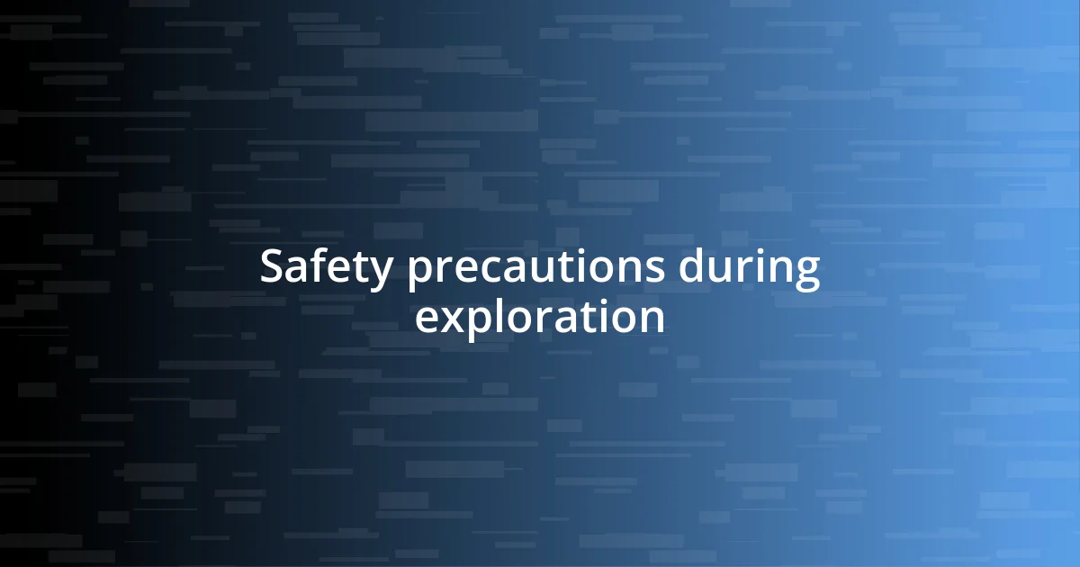 Safety precautions during exploration