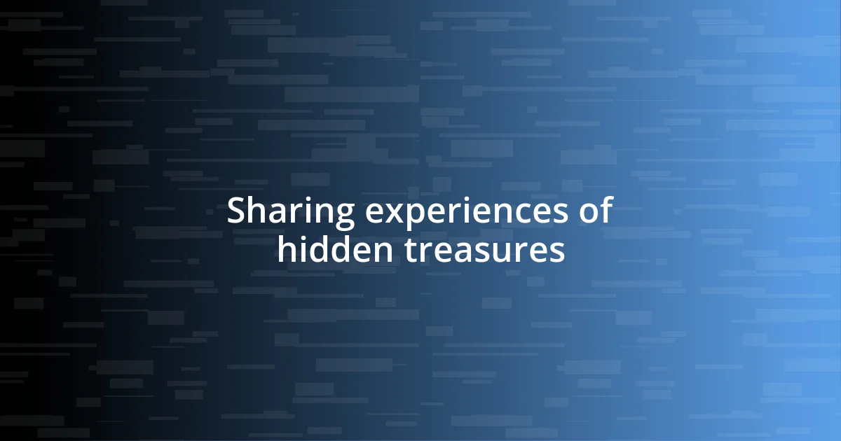 Sharing experiences of hidden treasures