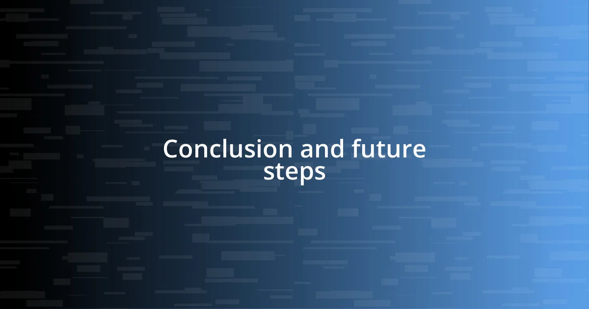 Conclusion and future steps