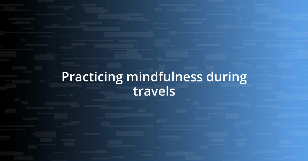 Practicing mindfulness during travels