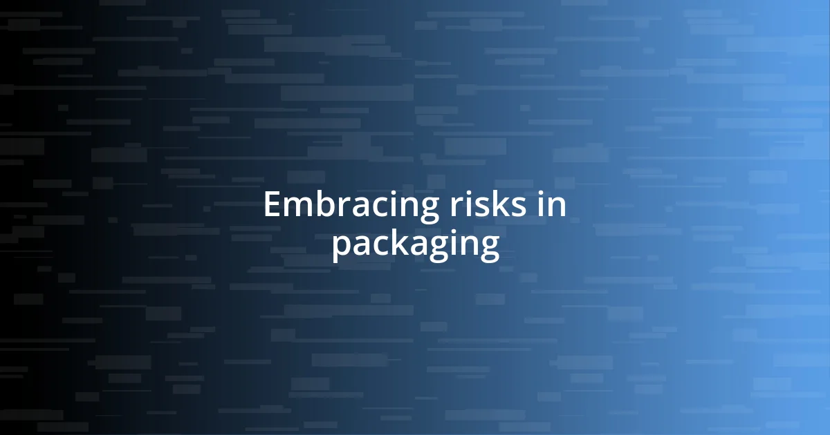 Embracing risks in packaging