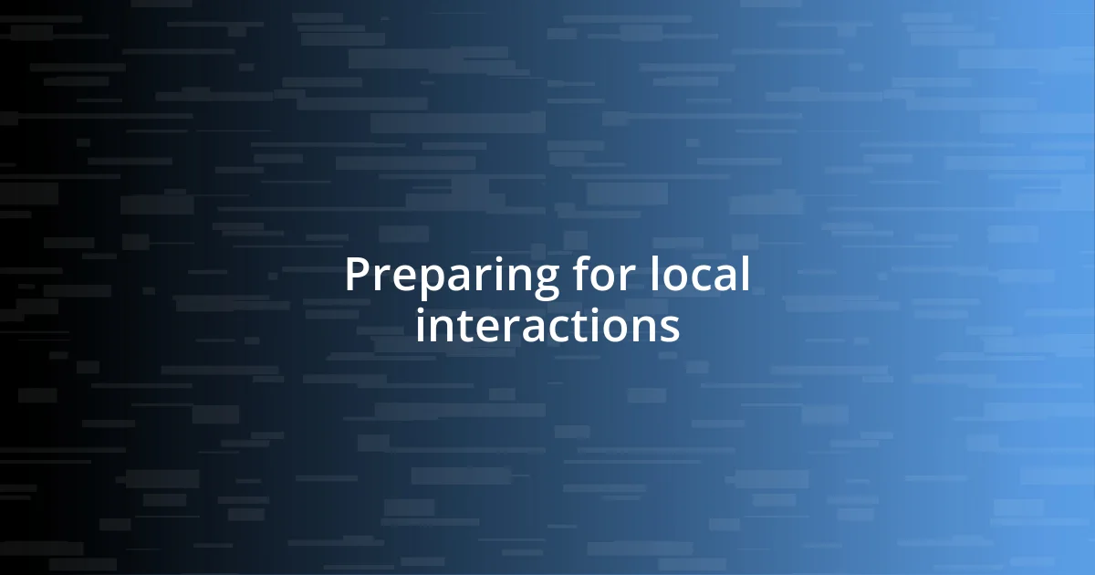 Preparing for local interactions