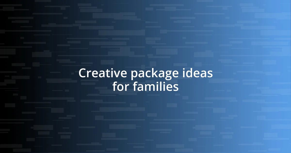 Creative package ideas for families