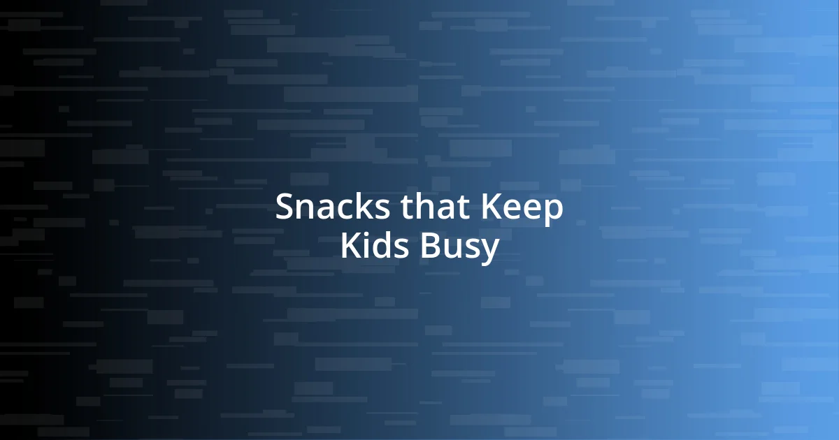 Snacks that Keep Kids Busy