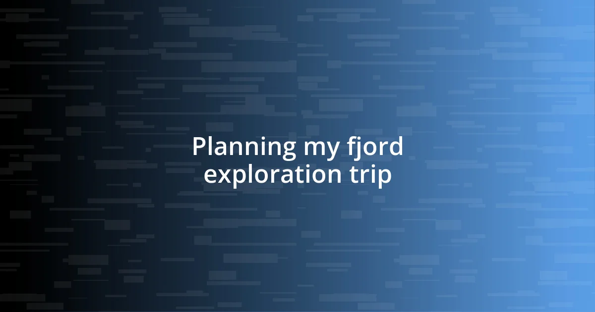 Planning my fjord exploration trip