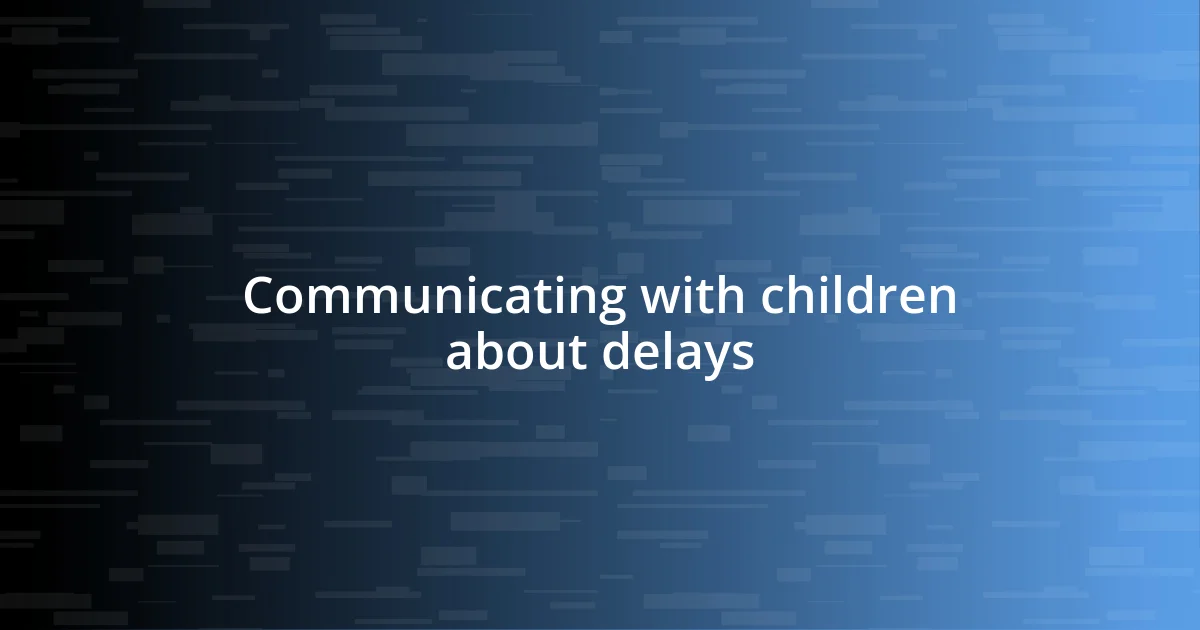 Communicating with children about delays