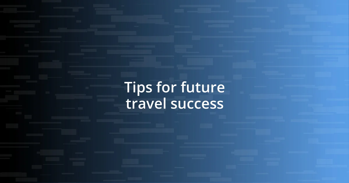 Tips for future travel success