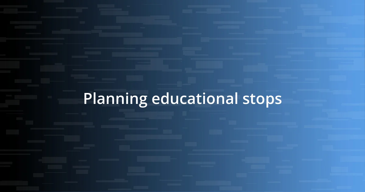 Planning educational stops