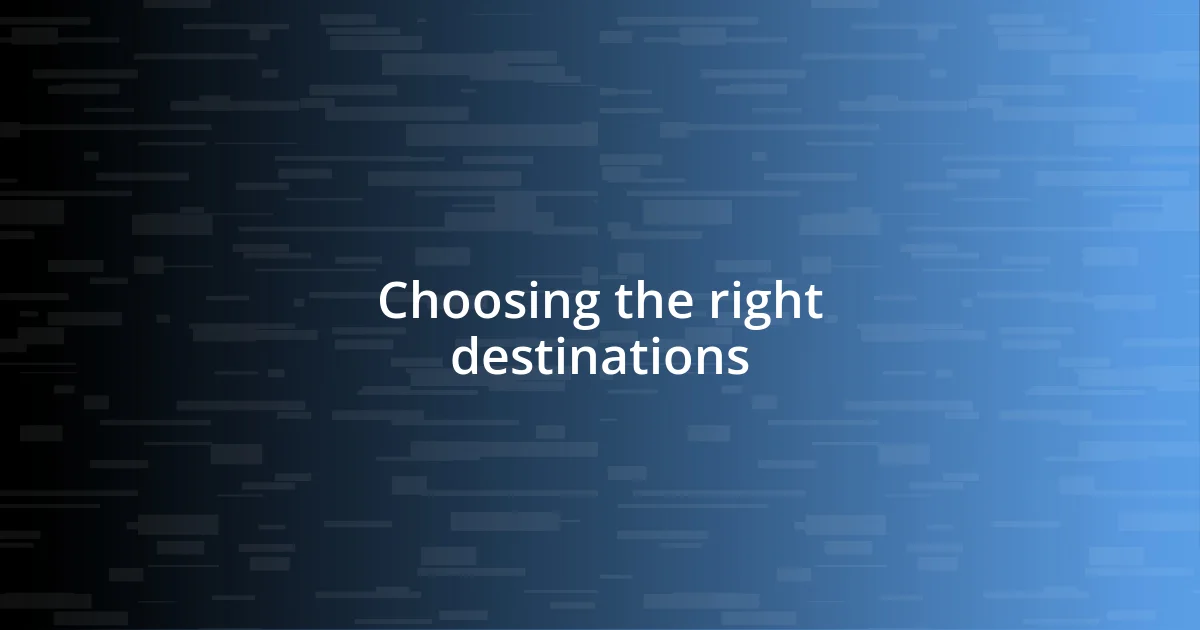 Choosing the right destinations