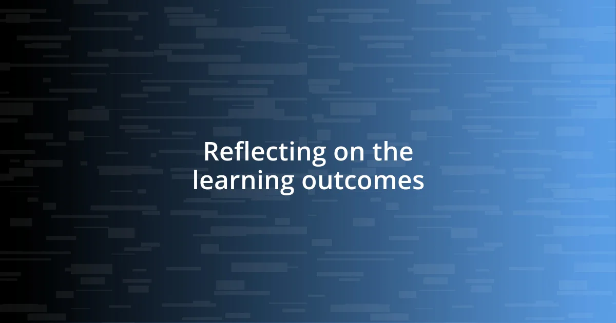 Reflecting on the learning outcomes