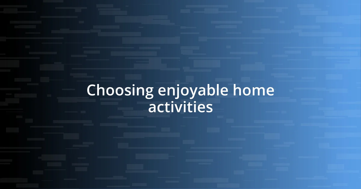 Choosing enjoyable home activities