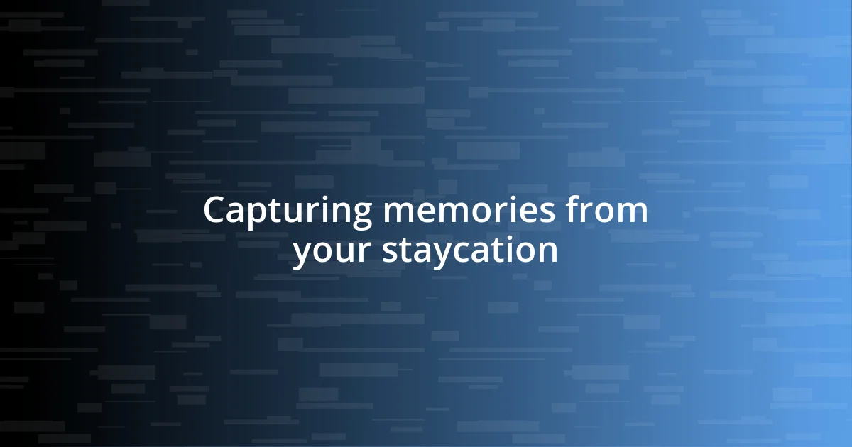 Capturing memories from your staycation