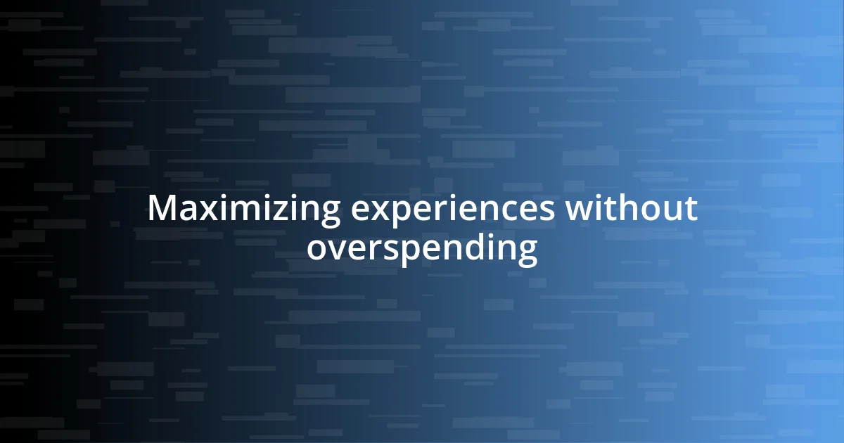 Maximizing experiences without overspending