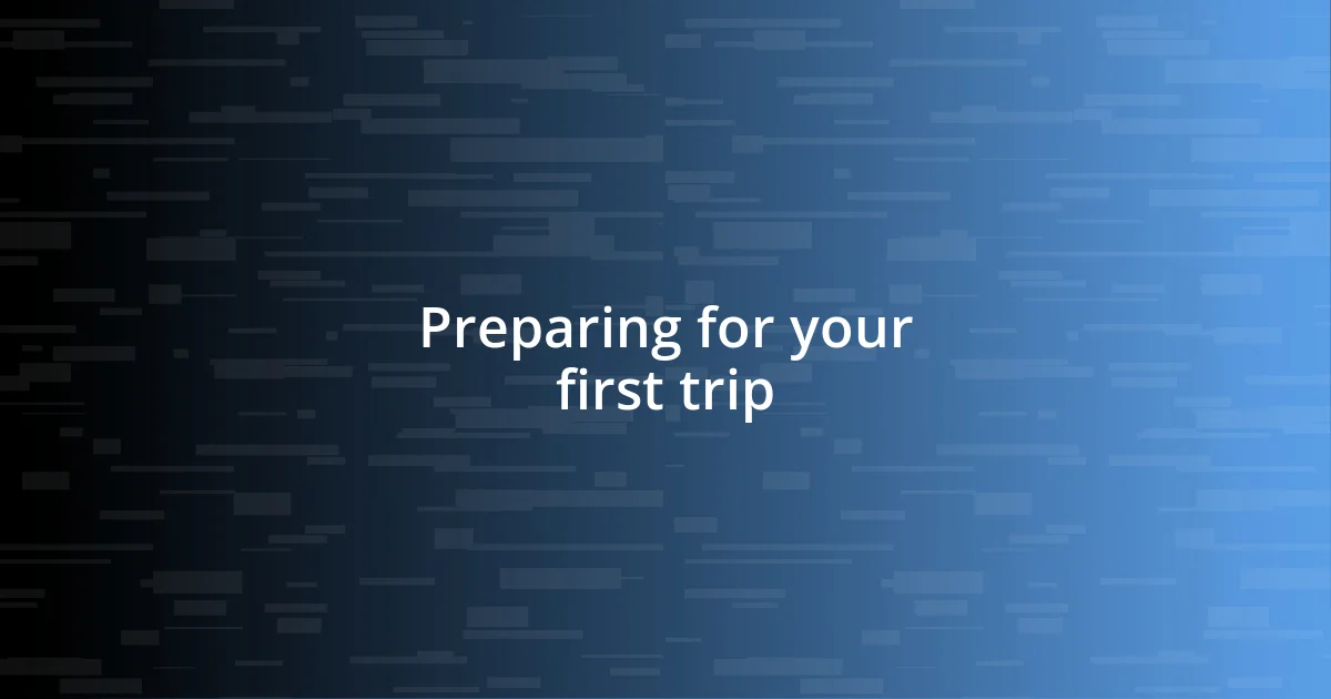 Preparing for your first trip