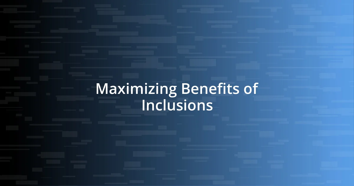 Maximizing Benefits of Inclusions