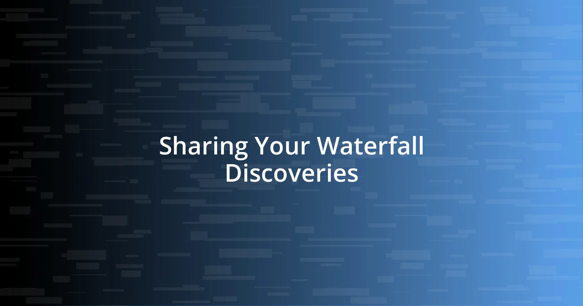 Sharing Your Waterfall Discoveries