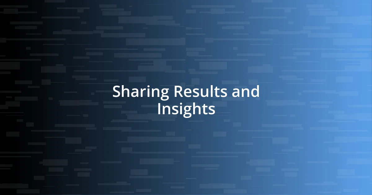 Sharing Results and Insights