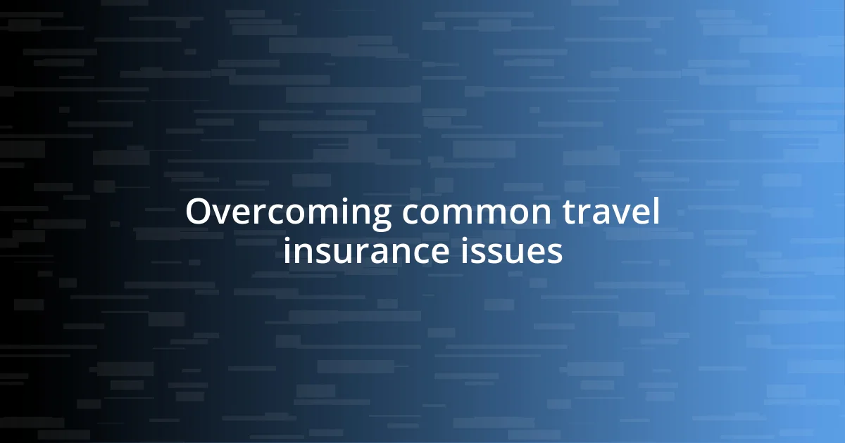 Overcoming common travel insurance issues