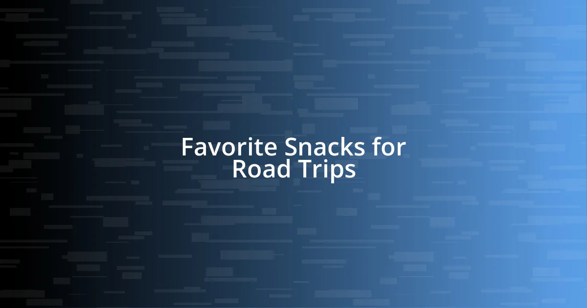 Favorite Snacks for Road Trips